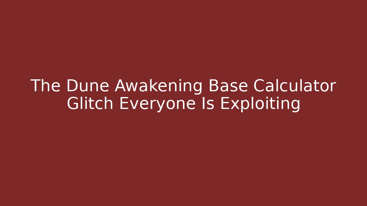 The Dune Awakening Base Calculator Glitch Everyone Is Exploiting