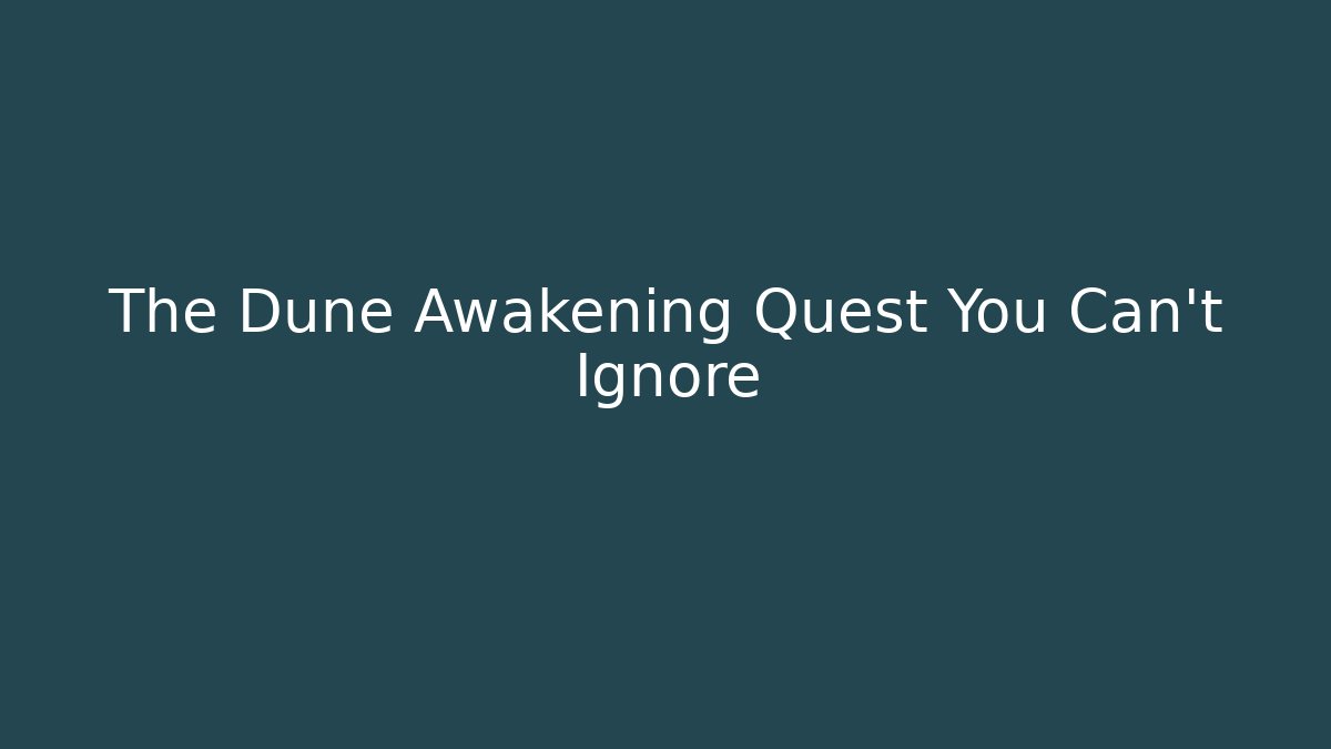 The Dune Awakening Quest You Can't Ignore