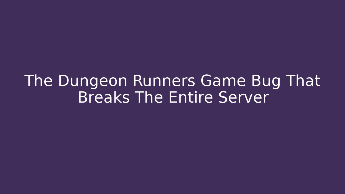 The Dungeon Runners Game Bug That Breaks The Entire Server - Andrea Zevedo