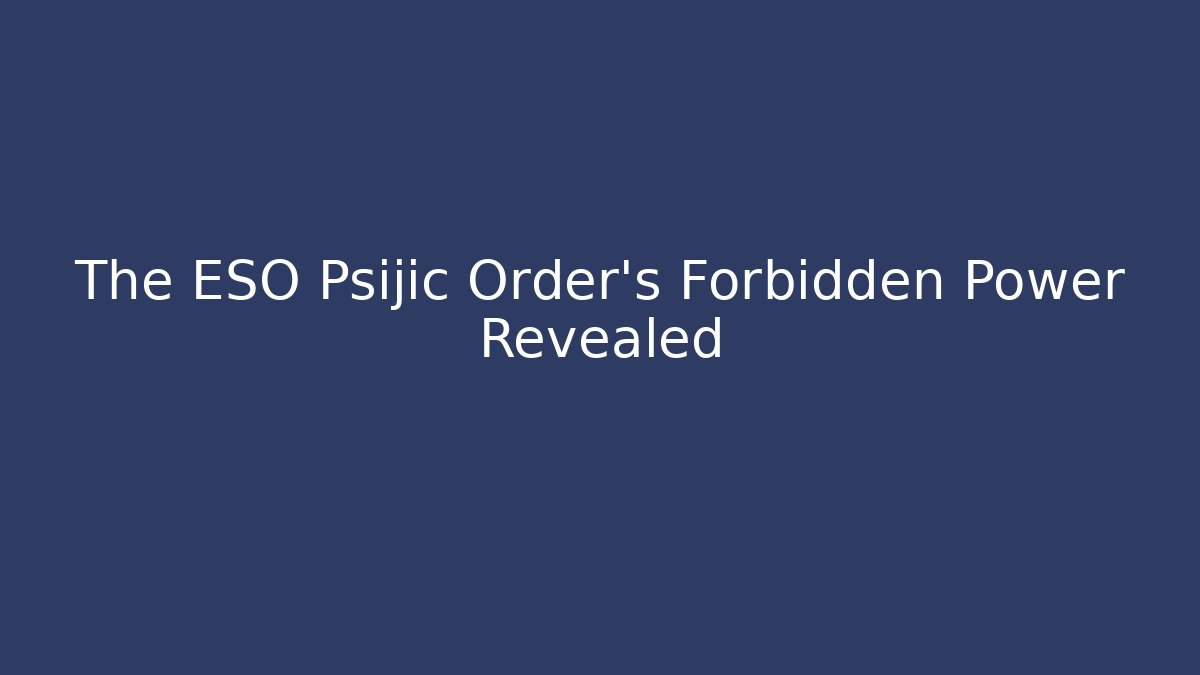 The ESO Psijic Order's Forbidden Power Revealed