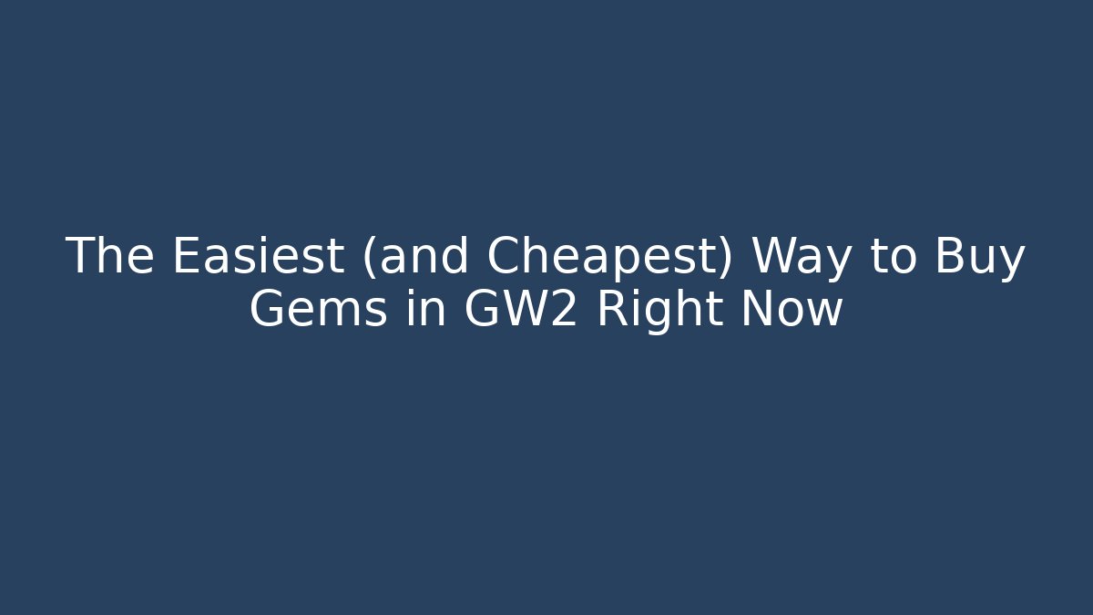 The Easiest (and Cheapest) Way to Buy Gems in GW2 Right Now