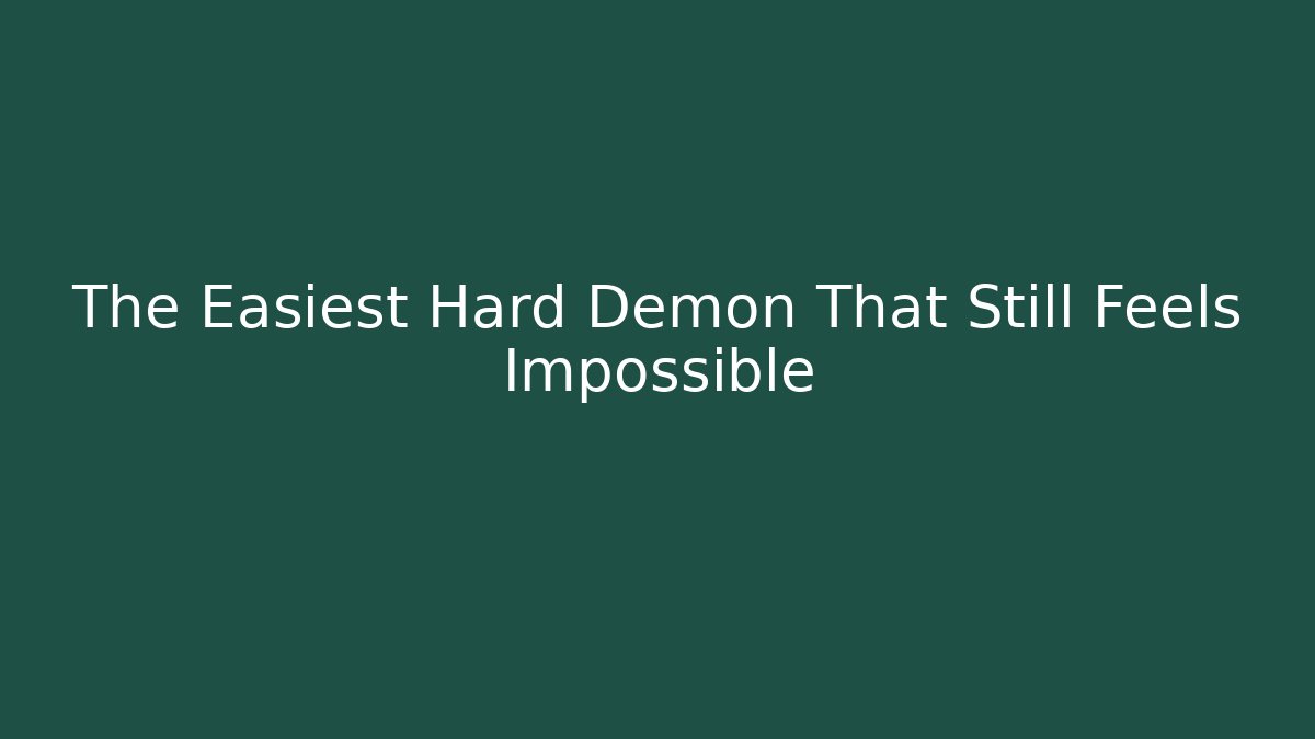 The Easiest Hard Demon That Still Feels Impossible