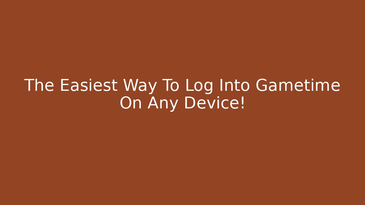 The Easiest Way To Log Into Gametime On Any Device!
