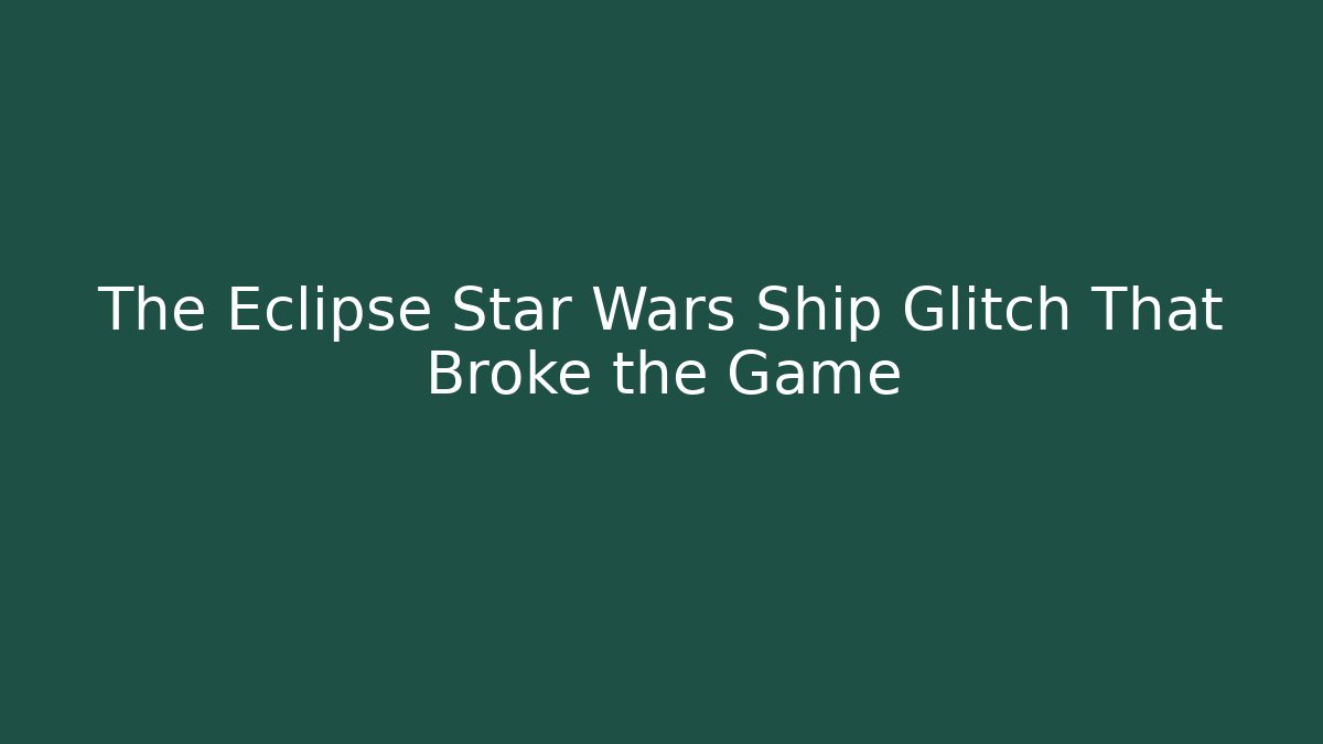 The Eclipse Star Wars Ship Glitch That Broke the Game