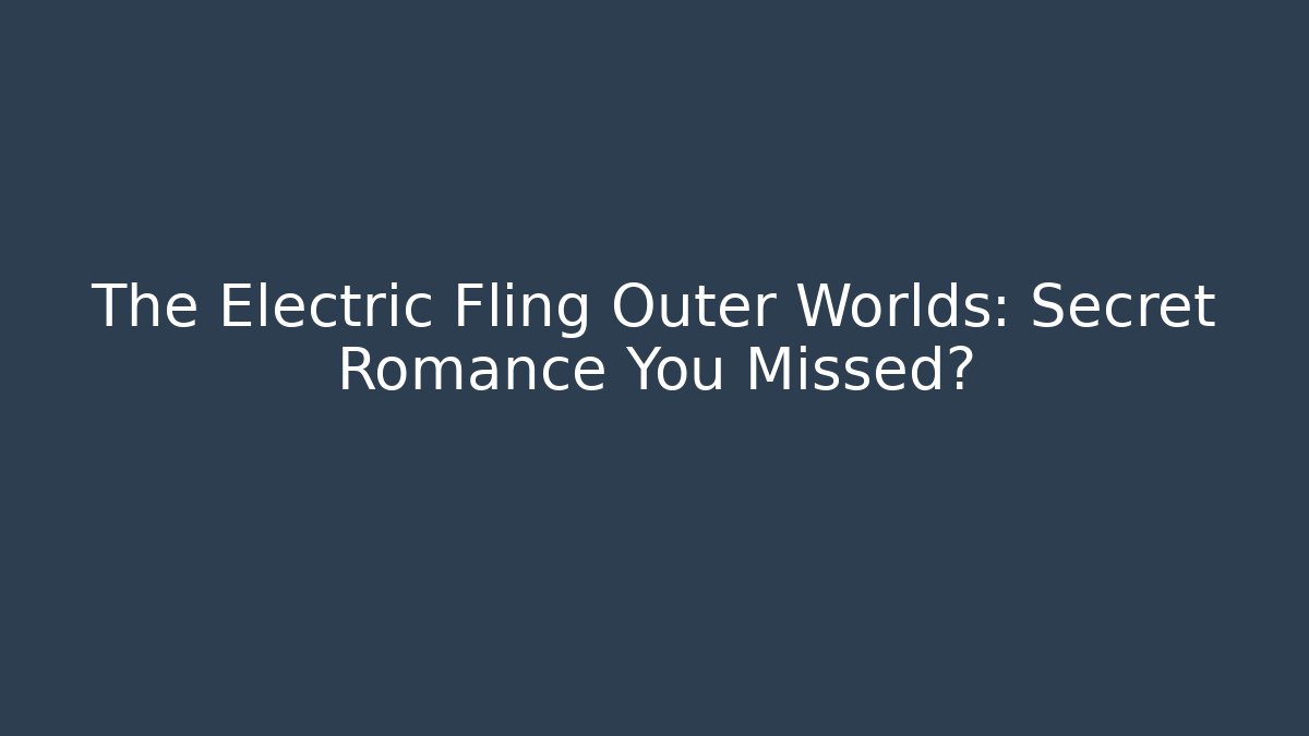 The Electric Fling Outer Worlds: Secret Romance You Missed?