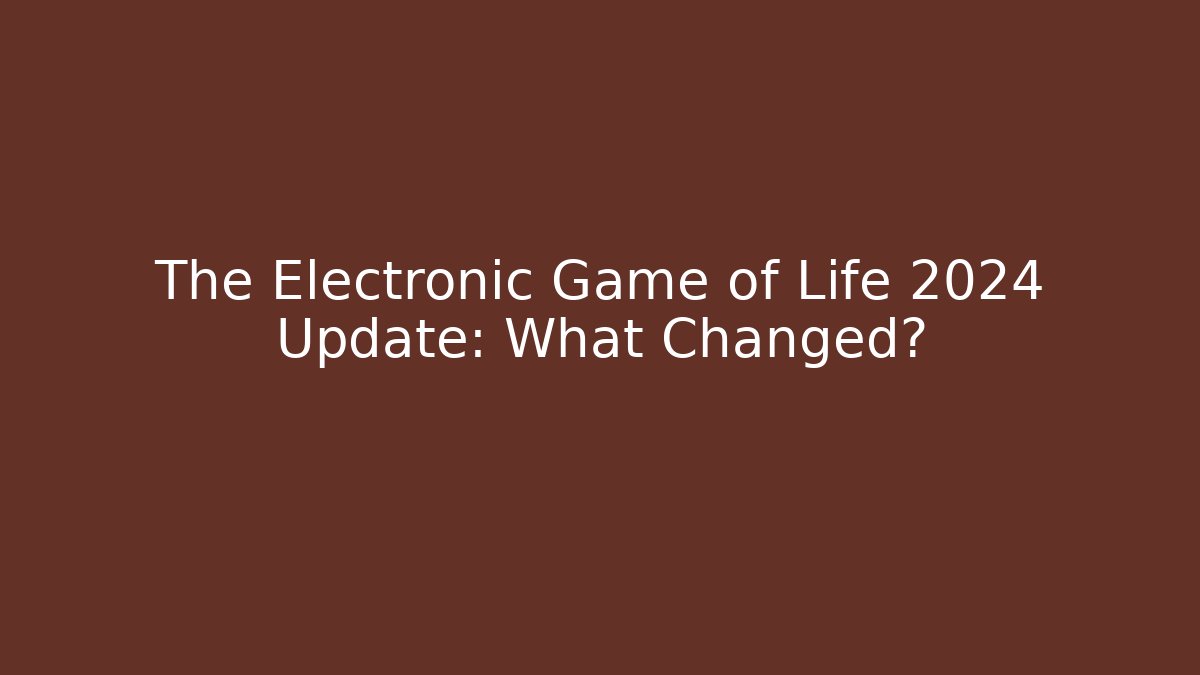 The Electronic Game of Life 2024 Update: What Changed?