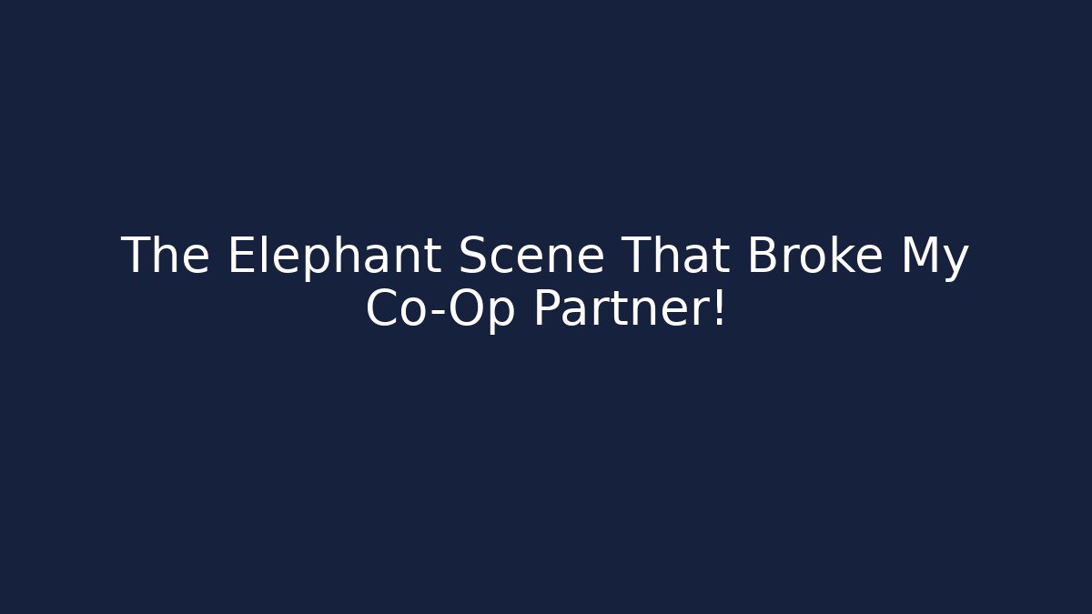 The Elephant Scene That Broke My Co-Op Partner!