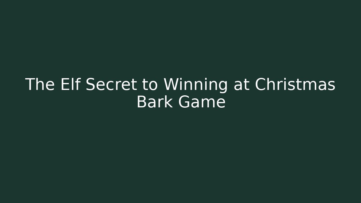 The Elf Secret to Winning at Christmas Bark Game