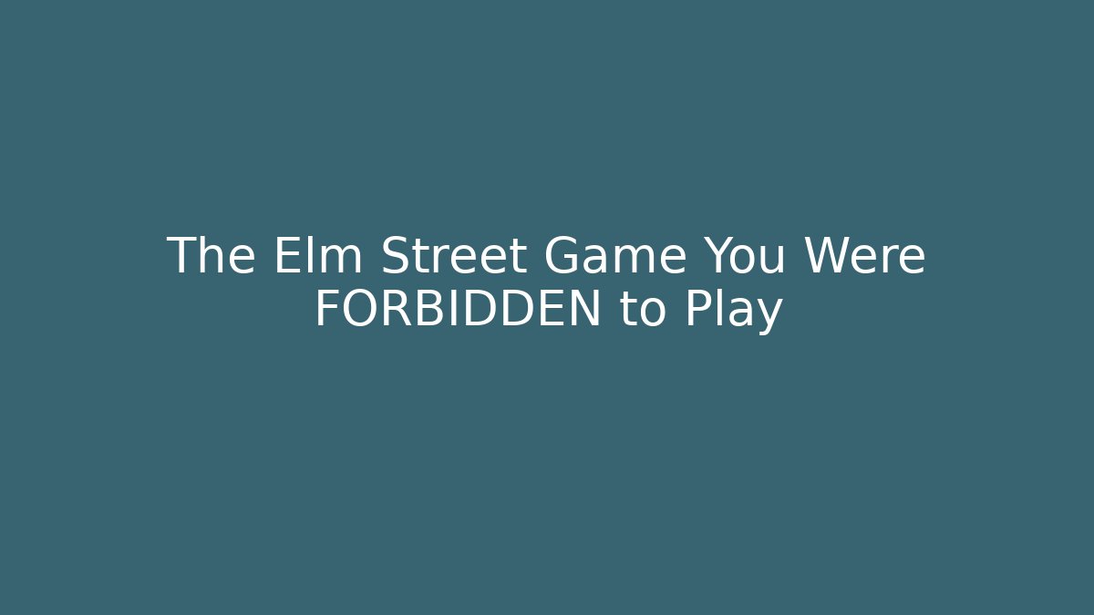 The Elm Street Game You Were FORBIDDEN to Play