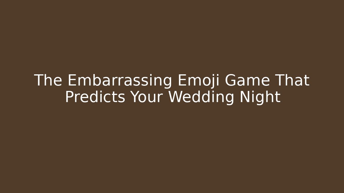 The Embarrassing Emoji Game That Predicts Your Wedding Night
