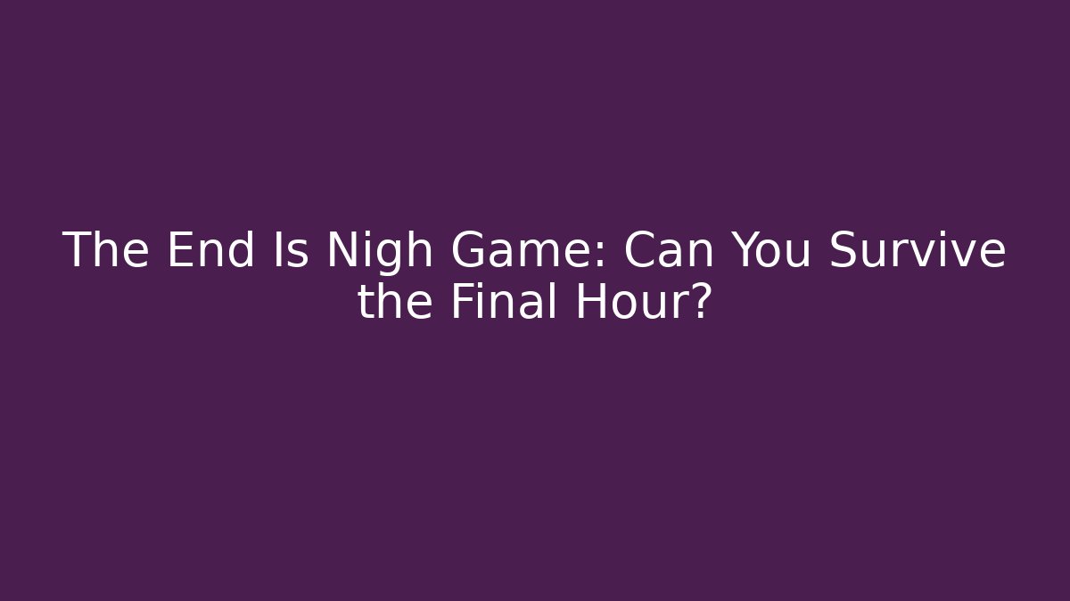The End Is Nigh Game: Can You Survive the Final Hour?