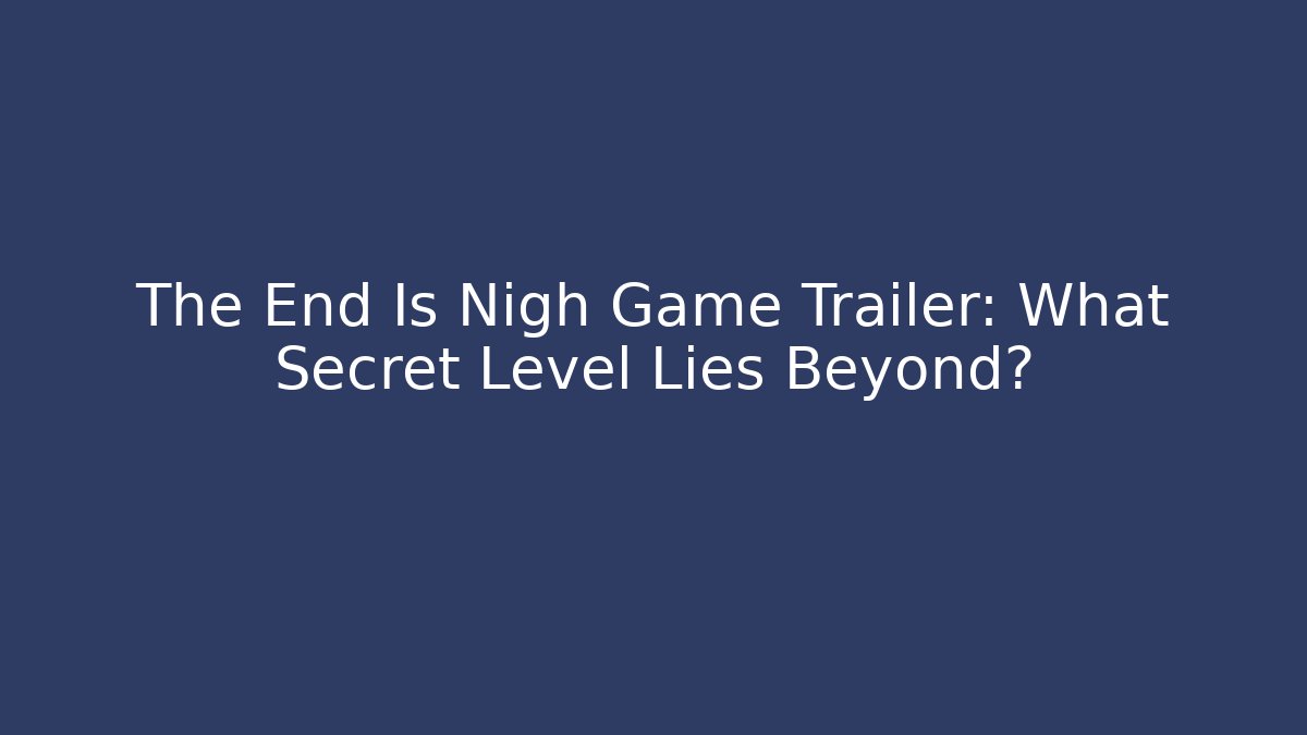 The End Is Nigh Game Trailer: What Secret Level Lies Beyond?