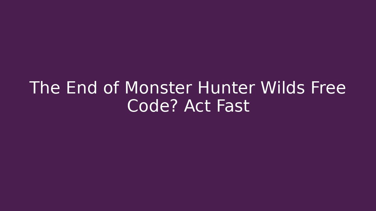 The End of Monster Hunter Wilds Free Code? Act Fast