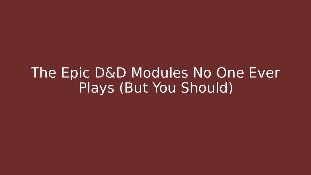 The Epic D&D Modules No One Ever Plays (But You Should) - Andrea Zevedo