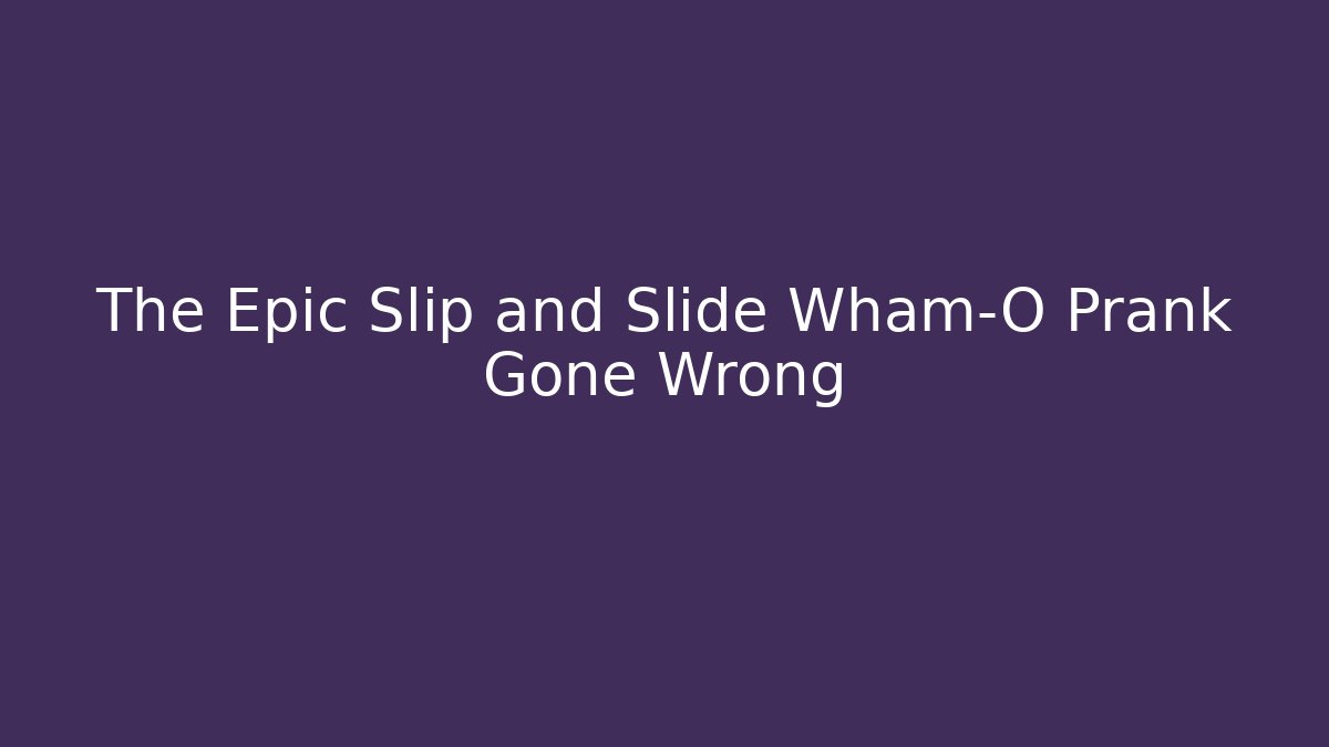 The Epic Slip and Slide Wham-O Prank Gone Wrong - Andrea Zevedo