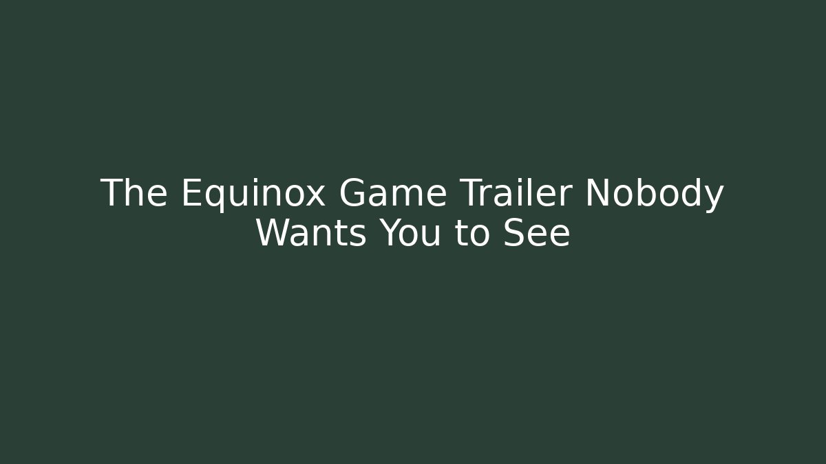 The Equinox Game Trailer Nobody Wants You to See