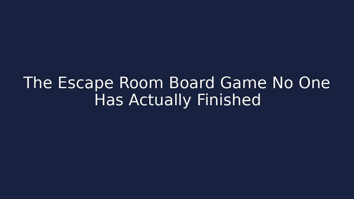 The Escape Room Board Game No One Has Actually Finished