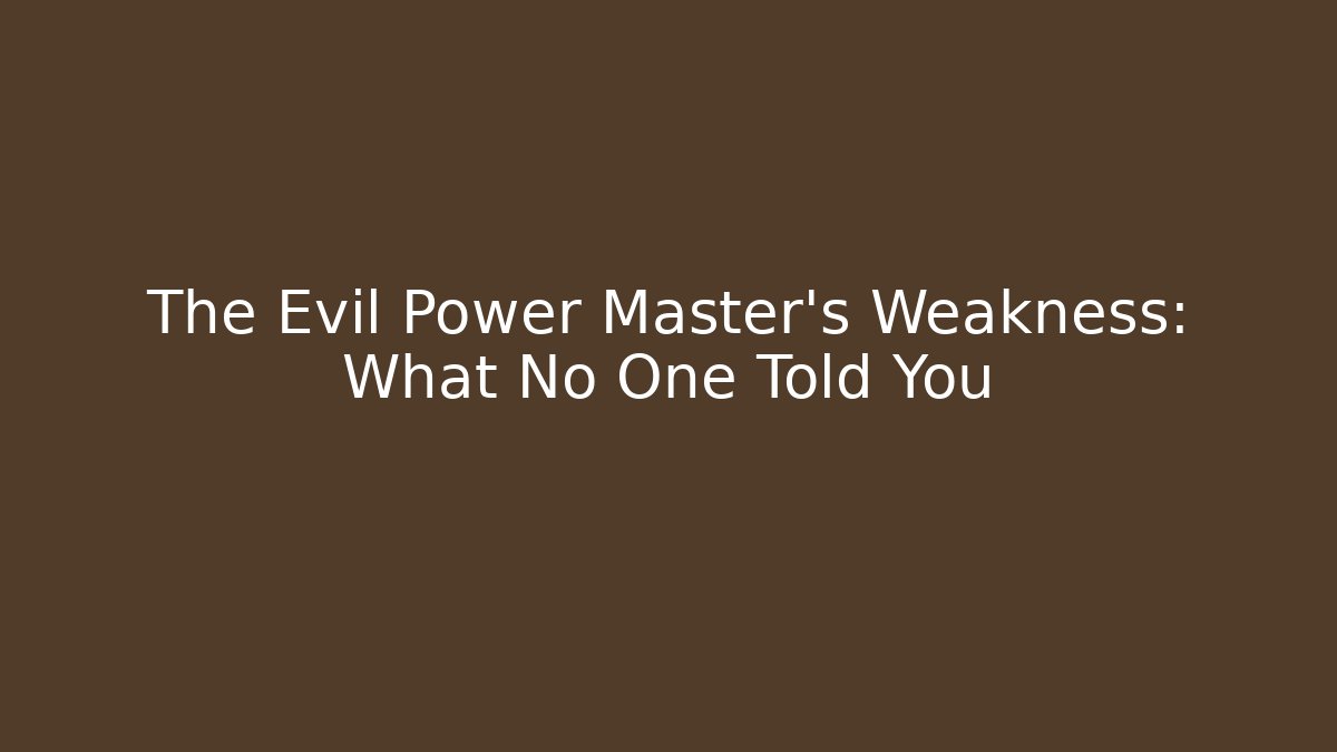 The Evil Power Master's Weakness: What No One Told You