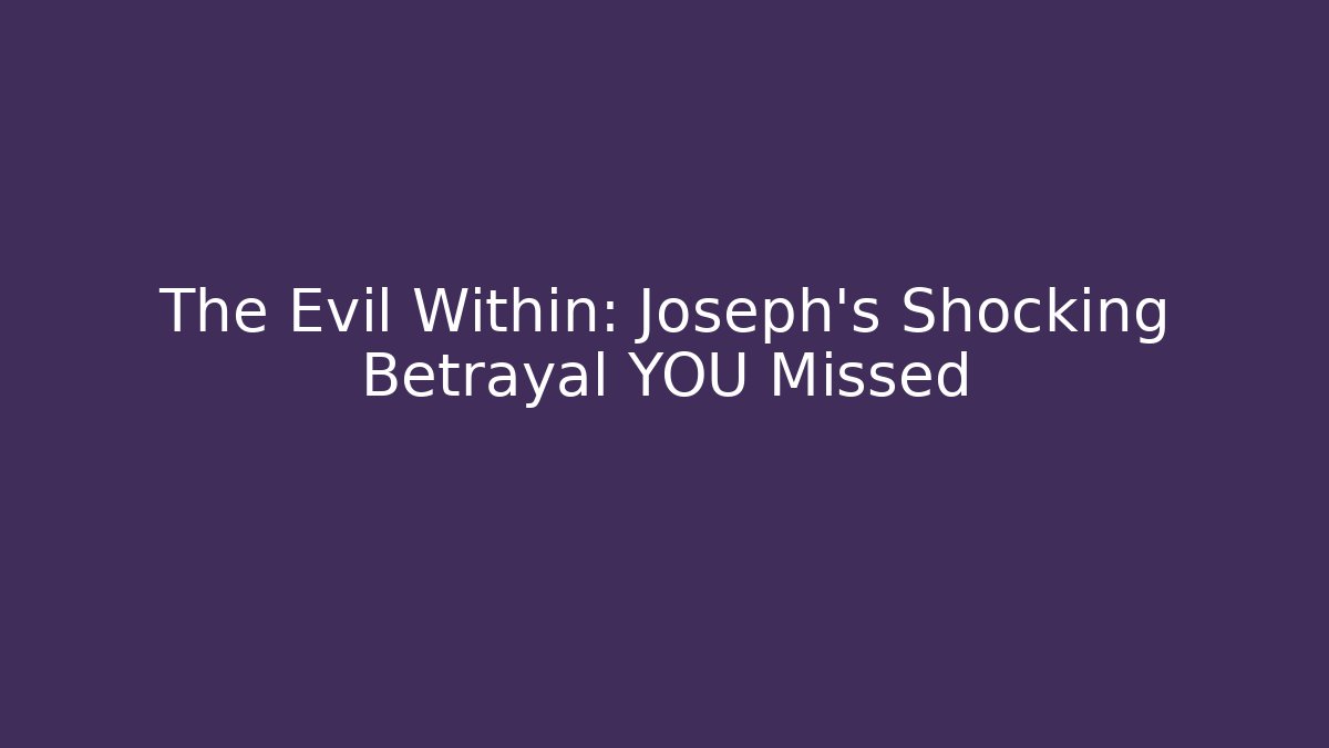 The Evil Within: Joseph's Shocking Betrayal YOU Missed