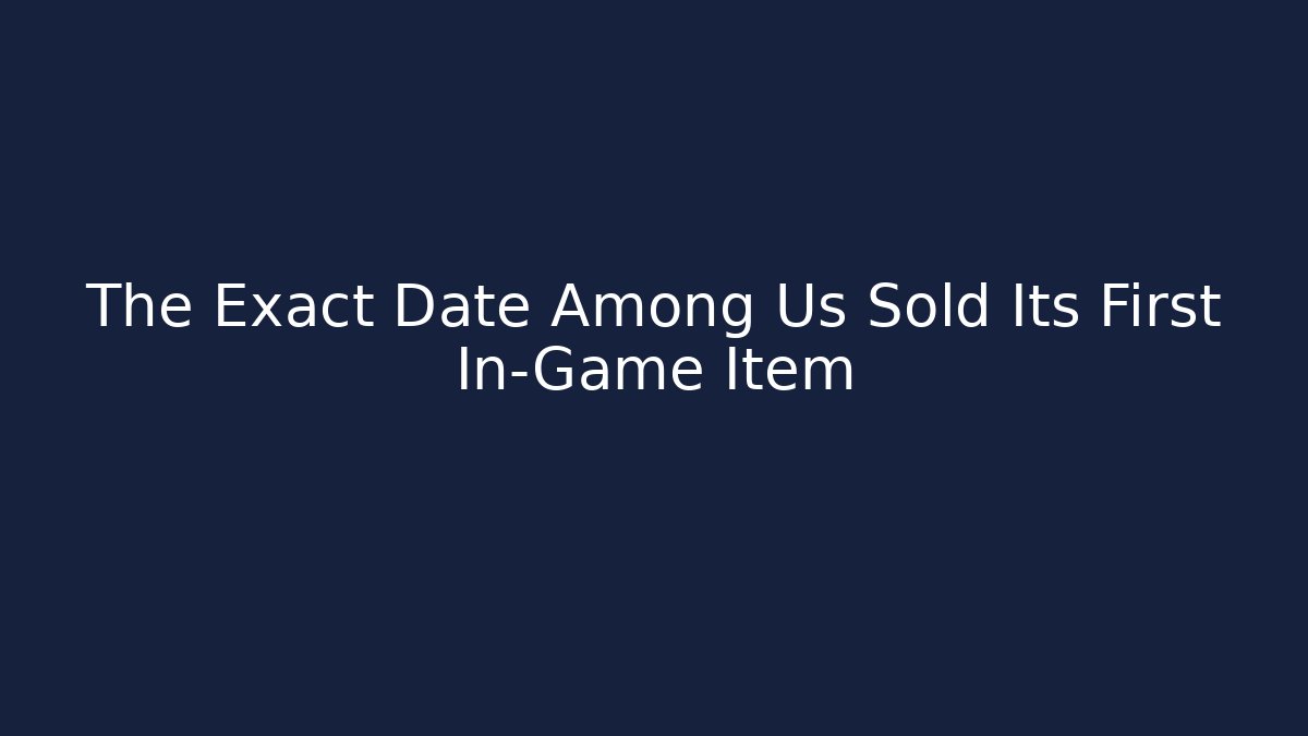The Exact Date Among Us Sold Its First In-Game Item