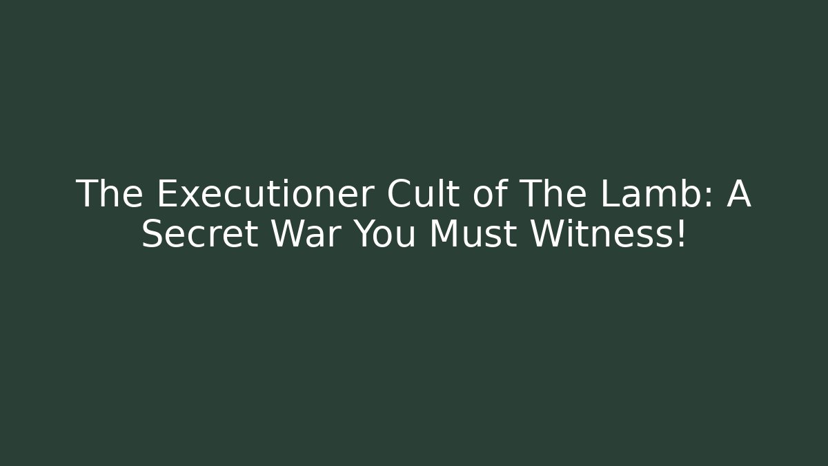 The Executioner Cult of The Lamb: A Secret War You Must Witness!