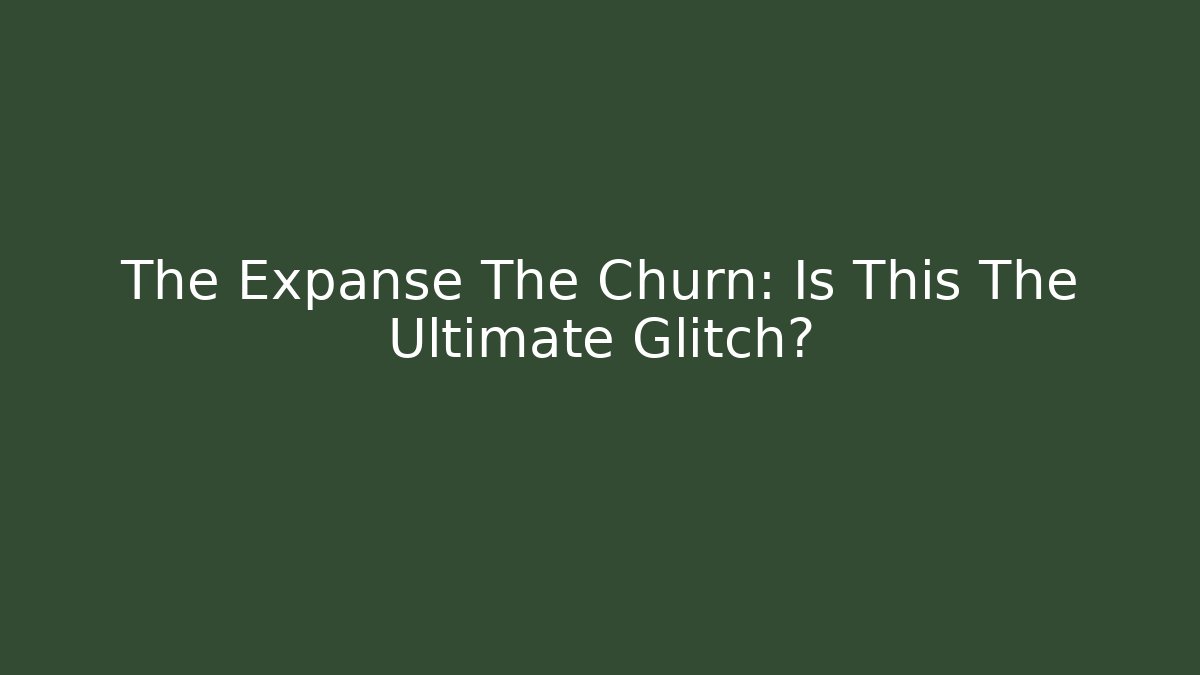 The Expanse The Churn: Is This The Ultimate Glitch?