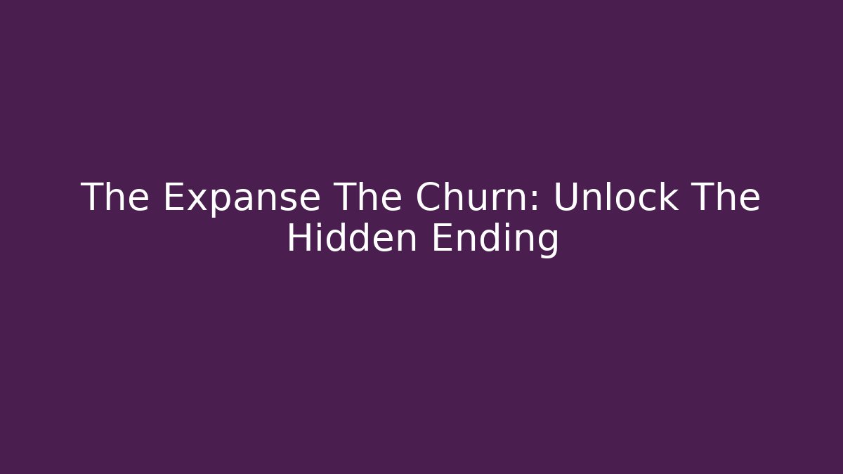 The Expanse The Churn: Unlock The Hidden Ending