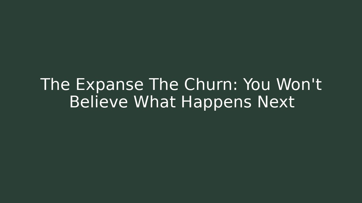 The Expanse The Churn: You Won't Believe What Happens Next