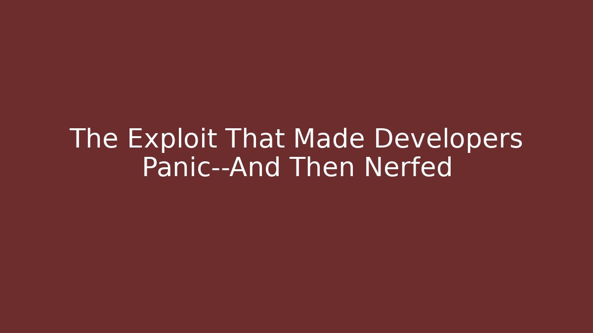 The Exploit That Made Developers Panic—And Then Nerfed - Andrea Zevedo