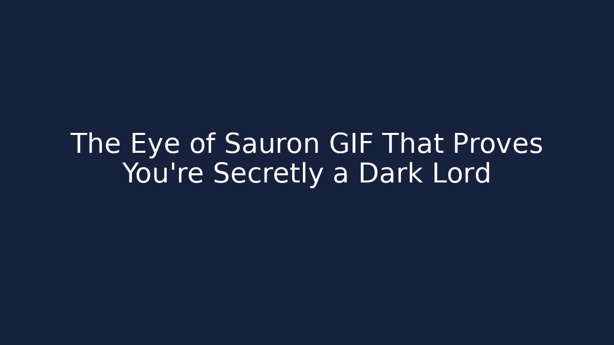 The Eye of Sauron GIF That Proves You're Secretly a Dark Lord