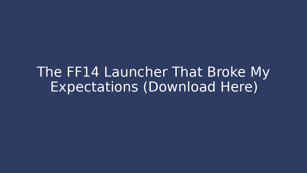 The FF14 Launcher That Broke My Expectations (Download Here)
