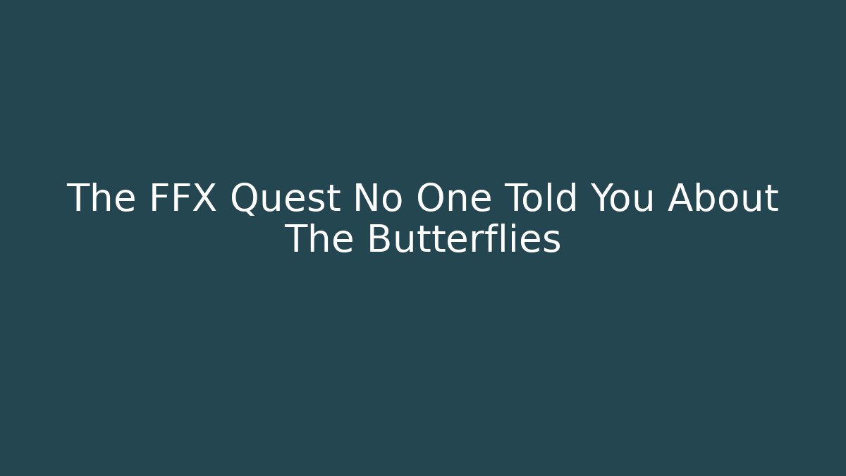 The FFX Quest No One Told You About The Butterflies - Andrea Zevedo