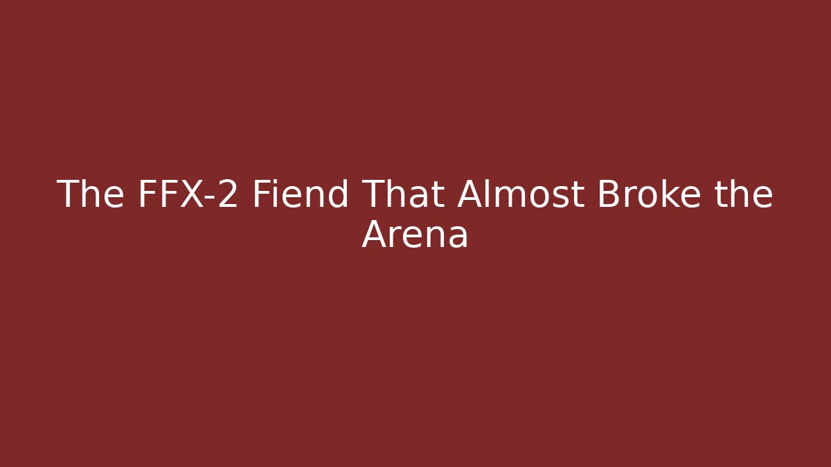 The FFX-2 Fiend That Almost Broke the Arena - Andrea Zevedo