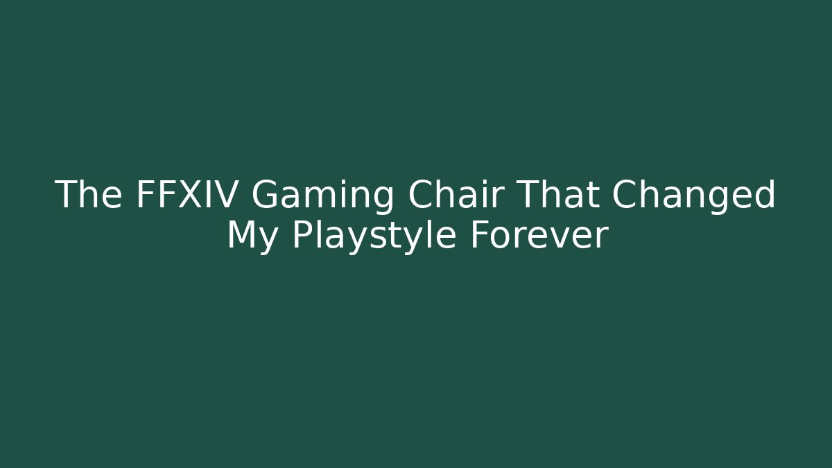 The FFXIV Gaming Chair That Changed My Playstyle Forever