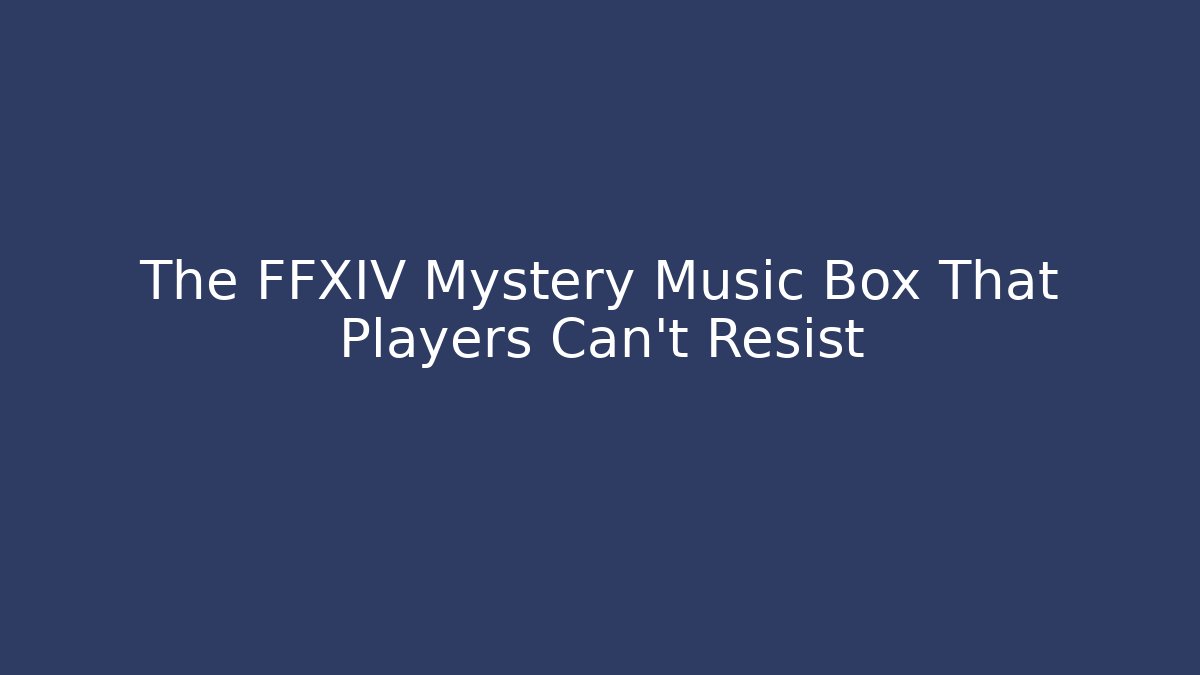 The FFXIV Mystery Music Box That Players Can't Resist