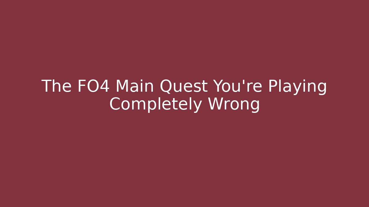 The FO4 Main Quest You're Playing Completely Wrong