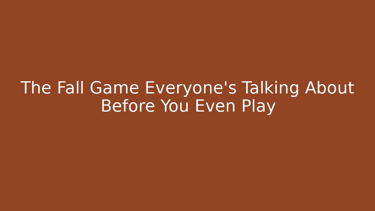 The Fall Game Everyone’s Talking About Before You Even Play - Andrea Zevedo