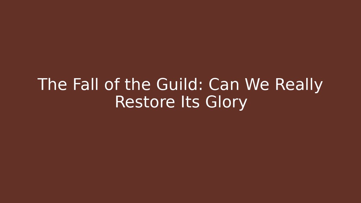The Fall of the Guild: Can We Really Restore Its Glory