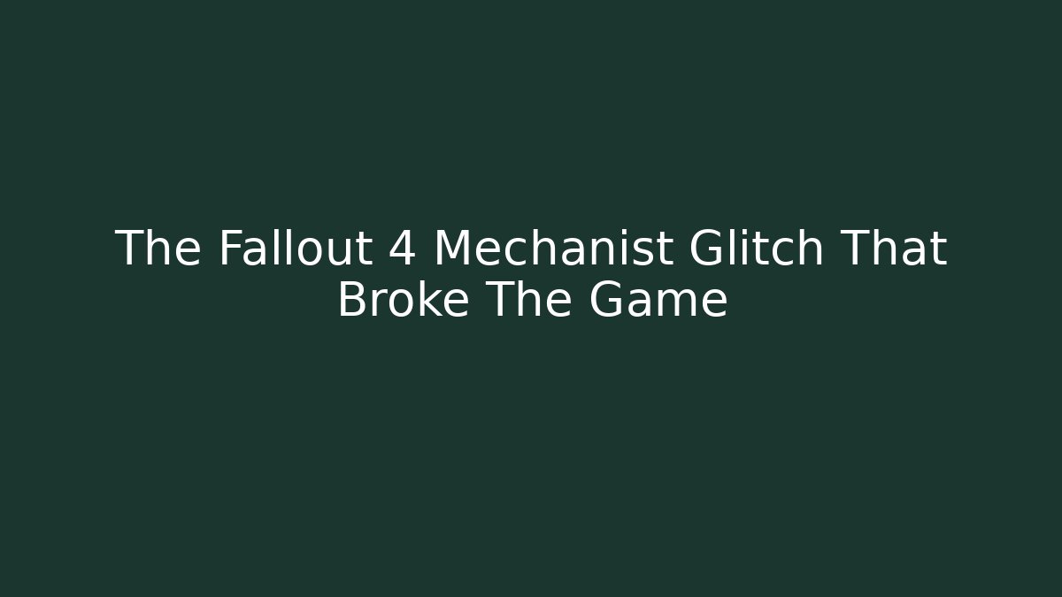The Fallout 4 Mechanist Glitch That Broke The Game