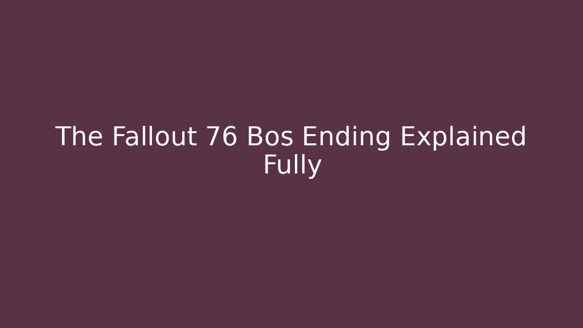 The Fallout 76 Bos Ending Explained Fully - Andrea Zevedo
