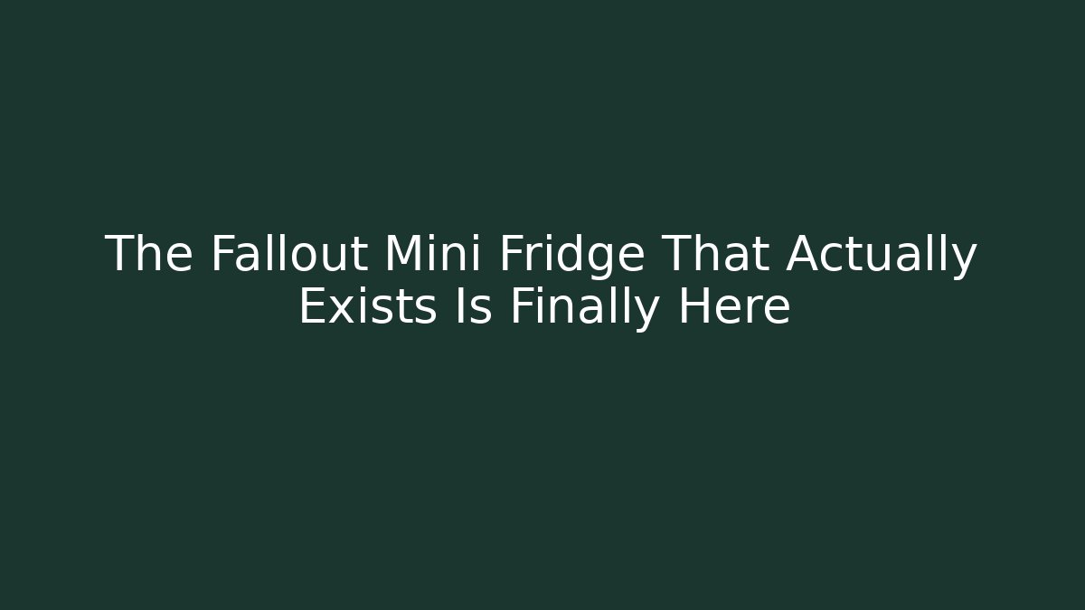The Fallout Mini Fridge That Actually Exists Is Finally Here