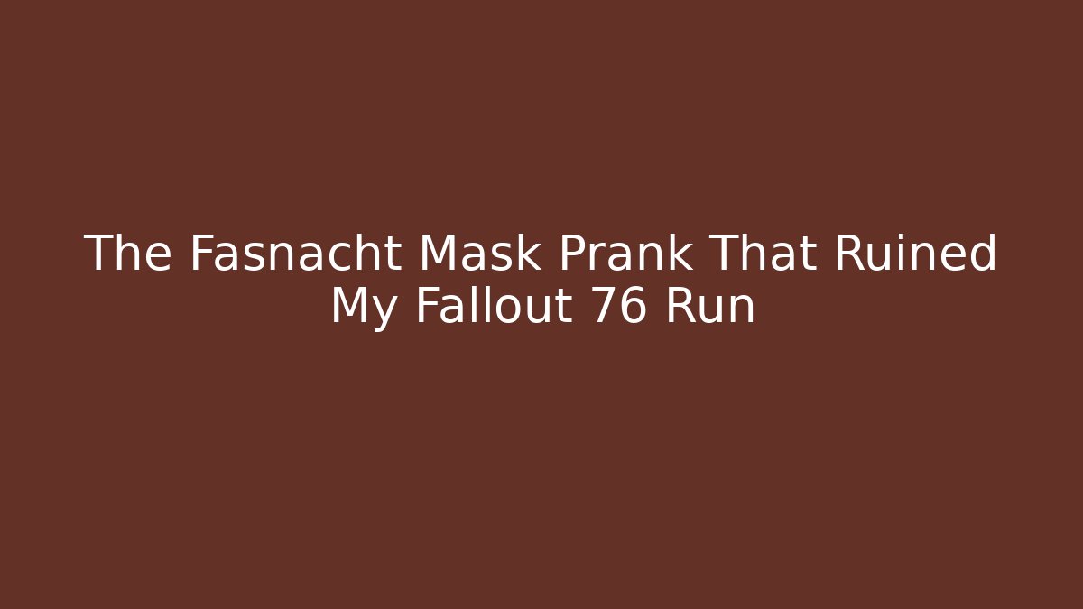 The Fasnacht Mask Prank That Ruined My Fallout 76 Run