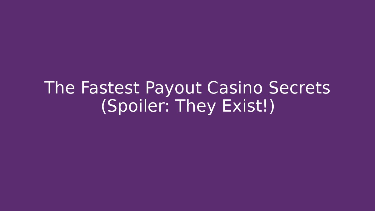 The Fastest Payout Casino Secrets (Spoiler: They Exist!)