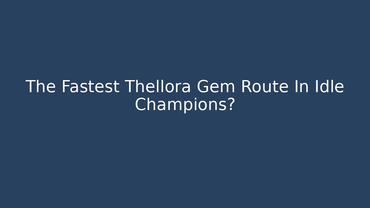 The Fastest Thellora Gem Route In Idle Champions? - Andrea Zevedo