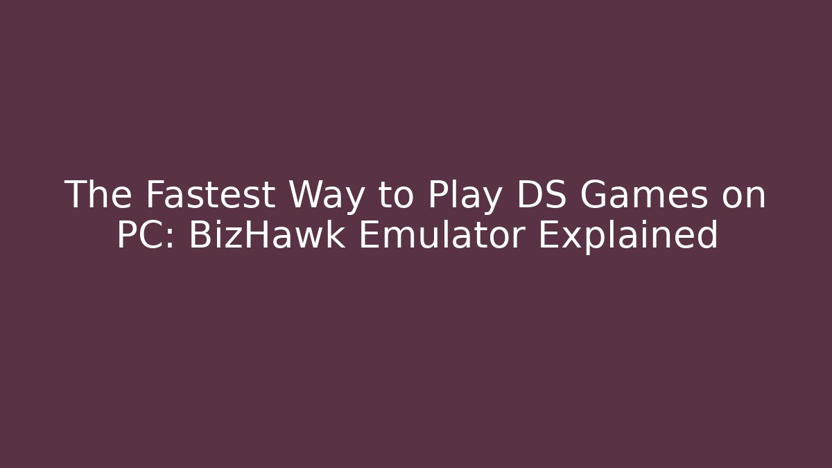 The Fastest Way to Play DS Games on PC: BizHawk Emulator Explained