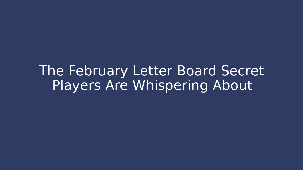 The February Letter Board Secret Players Are Whispering About