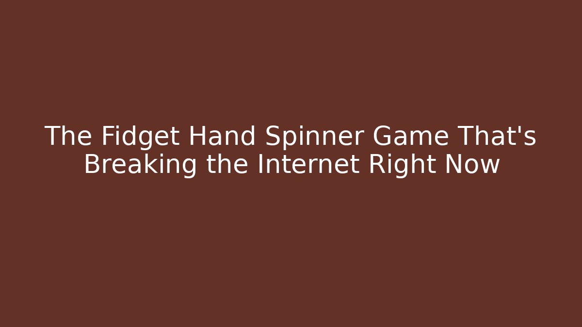 The Fidget Hand Spinner Game That’s Breaking the Internet Right Now