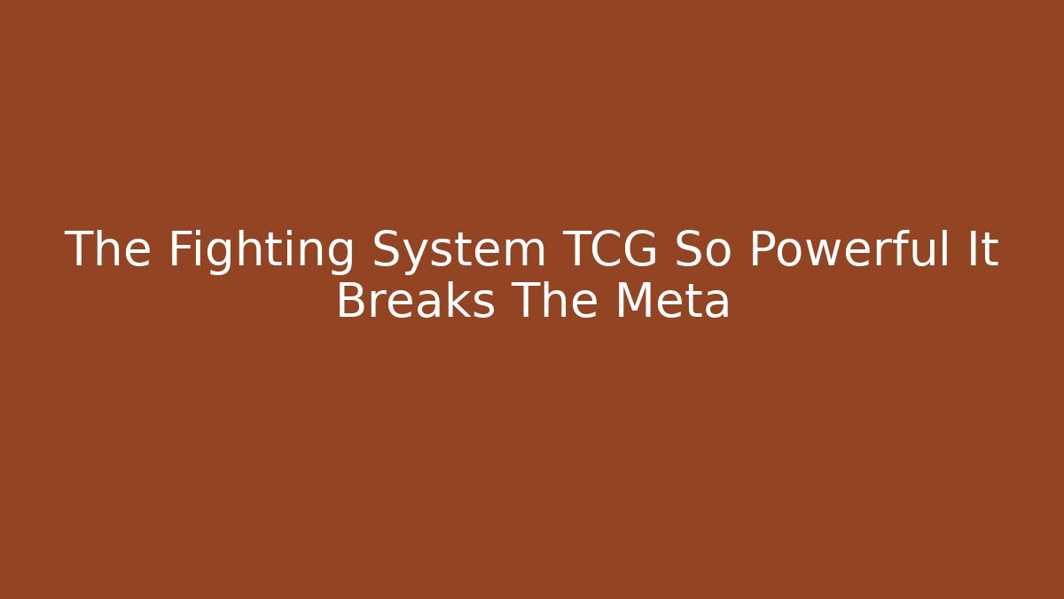 The Fighting System TCG So Powerful It Breaks The Meta