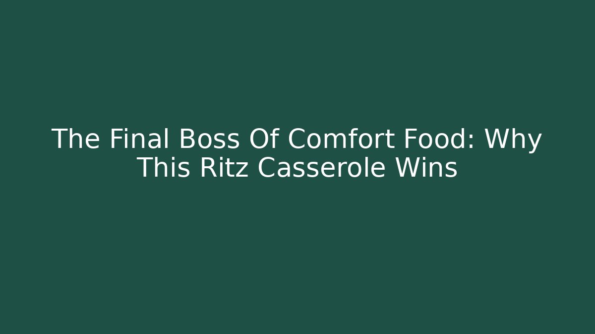 The Final Boss Of Comfort Food: Why This Ritz Casserole Wins