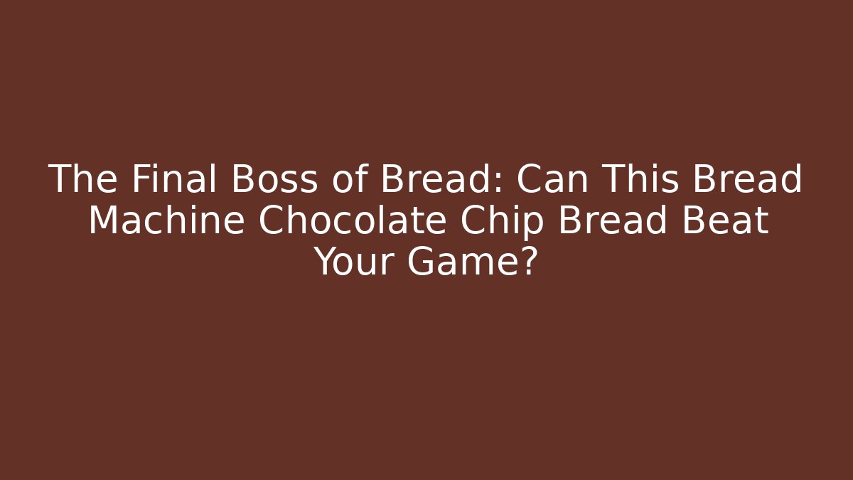 The Final Boss of Bread: Can This Bread Machine Chocolate Chip Bread Beat Your Game?